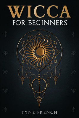 Wicca For Beginners-Tyne French  - Be Versed in the Rituals and Know Their History, Beliefs, and Traditions (2022 Guide for Beginners)(English, Paperback, Tyne French)