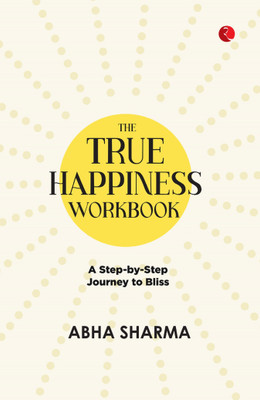 The True Happiness Workbook: A Step-by-Step Journey to Bliss(Paperback, Abha Sharma)