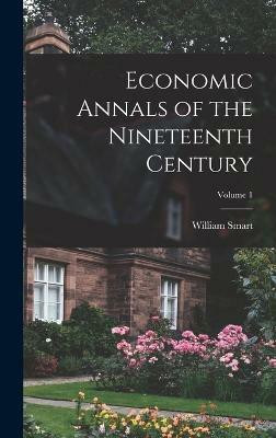 Economic Annals of the Nineteenth Century; Volume 1(English, Hardcover, Smart William)
