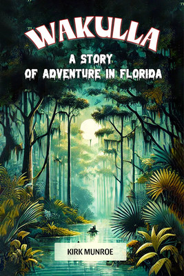 WakullaA Story of Adventure in Florida (Edition2024)(English, Paperback, Munroe Kirk)
