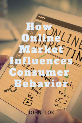 How Online Market Influences Consumer Behavior(English, Paperback, John Lok)