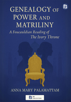 Genealogy of Power and Matriliny: A Foucauldian Reading of The Ivory Throne: Chronicles of the House of Travancore(Paperback, ANNA MARY PALAMATTAM)