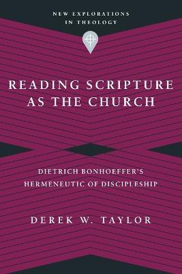 Reading Scripture as the Church - Dietrich Bonhoeffer`s Hermeneutic of Discipleship(English, Paperback, Taylor Derek W.)