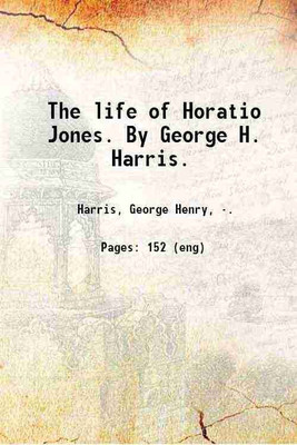 The life of Horatio Jones. By George H. Harris. 1903 [Hardcover](Hardcover, Harris, George Henry, .)