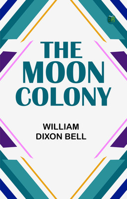 The Moon Colony(Paperback, William Dixon Bell)