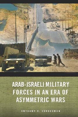 Arab-Israeli Military Forces in an Era of Asymmetric Wars(English, Paperback, Cordesman Anthony H.)
