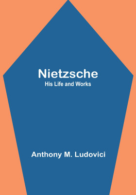 Nietzsche: His Life and Works(Paperback, Anthony M. Ludovici)