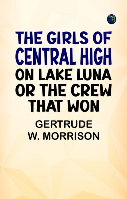 The Girls of Central High on Lake Luna Or The Crew That Won(Paperback, Gertrude W. Morrison)