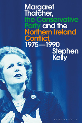 Margaret Thatcher, the Conservative Party and the Northern Ireland Conflict, 1975-1990(English, Paperback, Kelly Stephen)