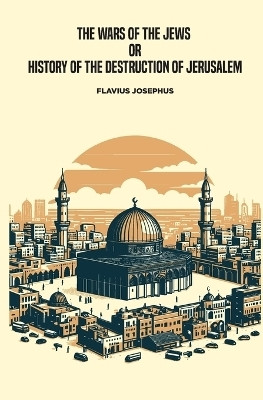 The Wars of the Jews, or History of the Destruction of Jerusalem(English, Paperback, Josephus Flavius)