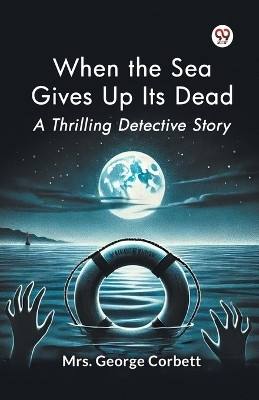 When the Sea Gives Up its Dead a Thrilling Detective Story(English, Paperback, Corbett George)