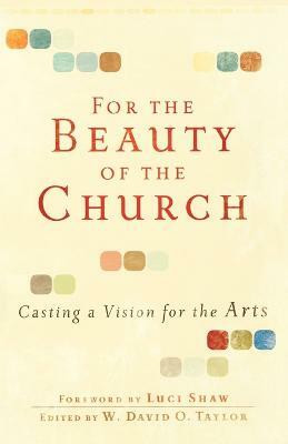 For the Beauty of the Church - Casting a Vision for the Arts(English, Paperback, Taylor W. David O.)