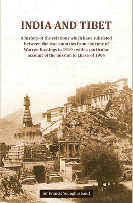 India And Tibet A history of the relations which have subsisted between the two countries from the time of Warren Hastings to 1910 ; with a particular(Paperback, Sir Francis Younghusband)
