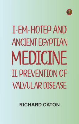 I-em-hotep and Ancient Egyptian medicine: II. Prevention of valvular disease(Paperback, Richard Caton)