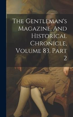 The Gentleman's Magazine, And Historical Chronicle, Volume 83, Part 2(English, Hardcover, Anonymous)