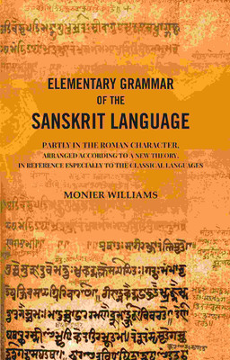 Elementary Grammar of the Sanskrit Language: Partly in the Roman Character, Arranged According to a New Theory, In Reference Especially(Paperback, Monier Williams)
