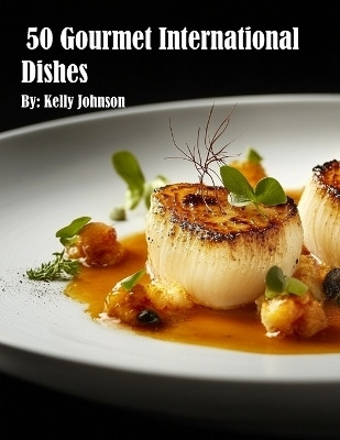 50 Gourmet International Dishes(English, Paperback, Johnson Kelly)