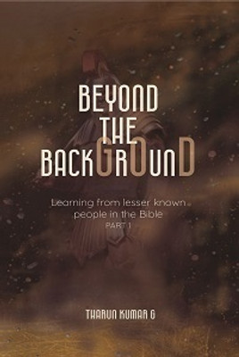 Beyond The Background: Learning from Lesser-Known People in the Bible – Part I(Hardcover, Tharun Kumar G)