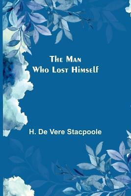 The Man Who Lost Himself(English, Paperback, De Vere Stacpoole H)