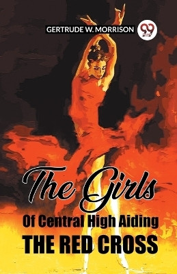 The Girls Of Central High Aiding The Red Cross (Edition2023)(English, Paperback, Morrison Gertrude W)