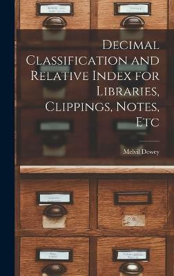 Decimal Classification and Relative Index for Libraries, Clippings, Notes, Etc(English, Hardcover, Dewey Melvil)