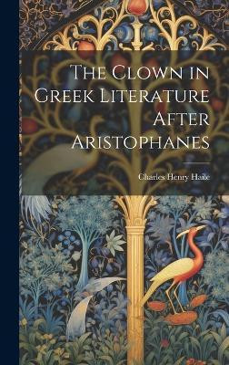 The Clown in Greek Literature After Aristophanes(English, Hardcover, Henry Haile Charles)