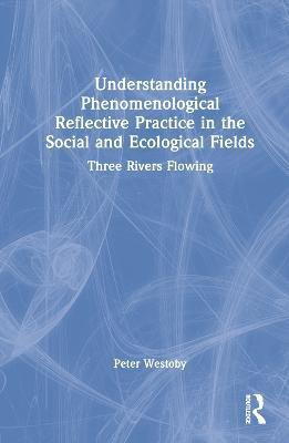 Understanding Phenomenological Reflective Practice in the Social and Ecological Fields(English, Hardcover, Westoby Peter)
