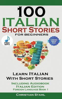 100 Italian Short Stories for Beginners Learn Italian with Stories with Audio(English, Hardcover, Stahl Christian)