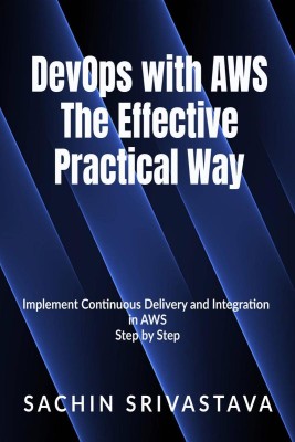 DevOps with AWS The Effective, Practical Way(English, Paperback, Sachin Srivastava)