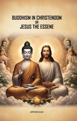 Buddhism in Christendom or Jesus the Essene(Paperback, Arthur Lillie)