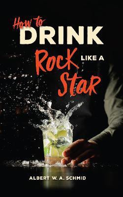 How to Drink Like a Rock Star(English, Hardcover, Schmid Albert W. A.)