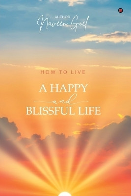 HOW TO LIVE A HAPPY AND BLISSFUL LIFE(Paperback, Naveen Goel)