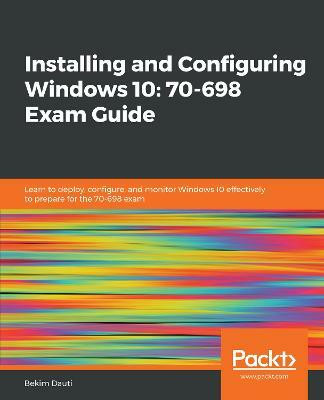 Installing and Configuring Windows 10: 70-698 Exam Guide(English, Paperback, Dauti Bekim)