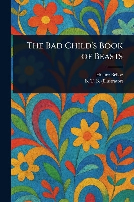 The Bad Child's Book of Beasts(English, Paperback, Belloc Hilaire)