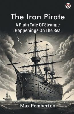 The Iron PirateA Plain Tale Of Strange Happenings On The Sea (Edition1)(English, Paperback, Pemberton Max)