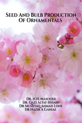 Seed And Bulb Production Of Ornamentals(English, Paperback, Dr. N.h. Masoodi)