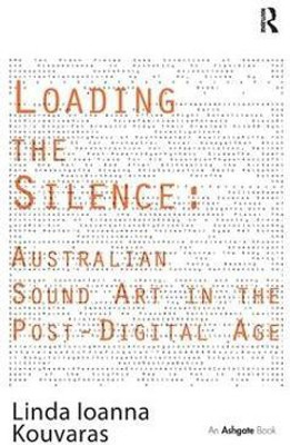 Loading the Silence: Australian Sound Art in the Post-Digital Age(English, Hardcover, Kouvaras Linda Ioanna)