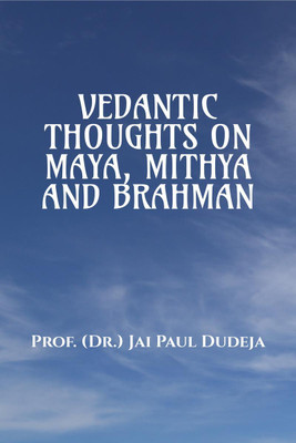 Vedantic Thoughts on Maya, Mithya, and the Brahman(English, Paperback, Prof Dr Jai Paul Dudeja)
