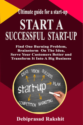 START A SUCCESSFUL START-UP  - Find One Burning Problem, Brainstorm On The Idea, Serve Your Customer Better and Transform It Into a Big Business(English, Paperback, Debiprasad Rakshit)
