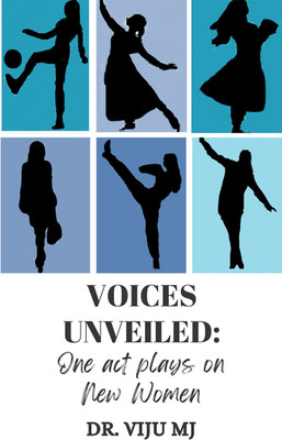 Voices Unveiled: One Act Plays on New Women(Paperback, Dr. Viju MJ)