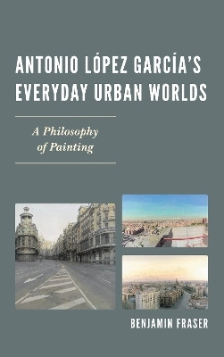 Antonio Lopez Garcia's Everyday Urban Worlds(English, Electronic book text, Fraser Benjamin)