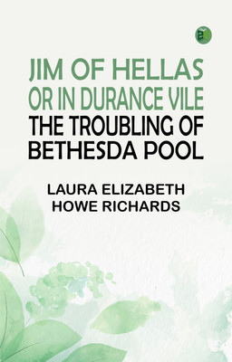 Jim of Hellas, or In Durance Vile; The Troubling of Bethesda Pool(Paperback, Laura Elizabeth Howe Richards)