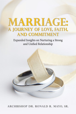 Marriage: A Journey of Love, Faith, and Commitment Expanded Insights on Nurturing a Strong and Unified Relationship(Paperback, Archbishop Dr. Ronald R. Mayo Sr.)
