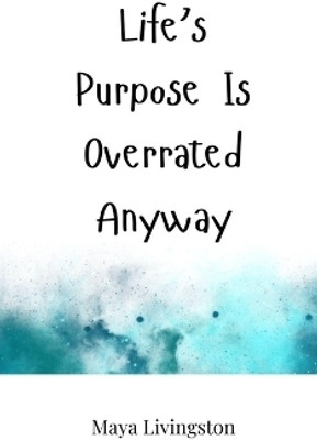Life's Purpose Is Overrated Anyway(English, Hardcover, Livingston Maya)