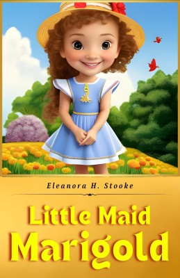 Little Maid Marigold by Eleanora H. Stooke: Adventures of a Brave Young Soul(Paperback, Eleanora H. Stooke)