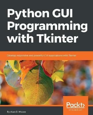 Python GUI Programming with Tkinter(English, Electronic book text, Moore Alan D.)