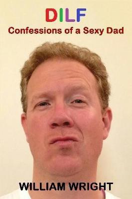 Dilf: Confessions of a Sexy Dad(English, Paperback, Wright William)