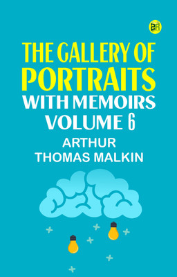 The Gallery of Portraits: with Memoirs. Volume 6(Paperback, Arthur Thomas Malkin)