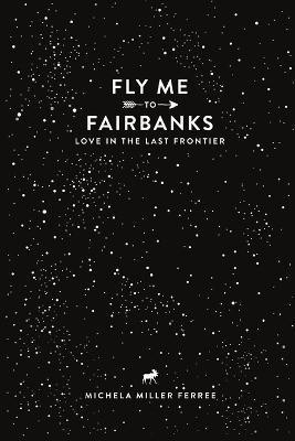 Fly Me to Fairbanks: Love in the Last Frontier(English, Paperback, Ferree Michela)