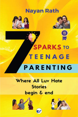 7 Sparks To Teenage Parenting: Parenting sparks where all luv hate stories begin and end(Paperback, Nayan Rath)